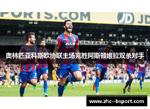 奥林匹亚科斯欧协联主场完胜阿斯顿维拉双杀对手 奥林匹亚科斯欧协联主场完胜阿斯顿维拉双杀对手