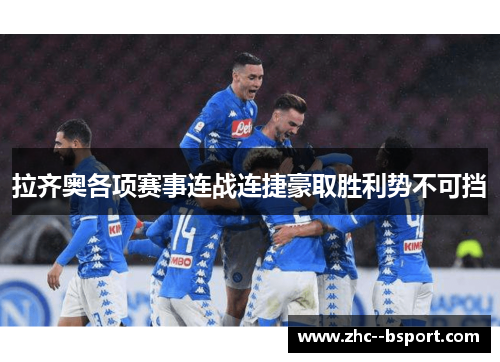 拉齐奥各项赛事连战连捷豪取胜利势不可挡 拉齐奥各项赛事连战连捷豪取胜利势不可挡