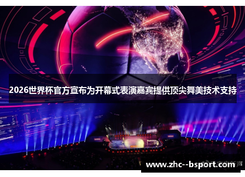 2026世界杯官方宣布为开幕式表演嘉宾提供顶尖舞美技术支持 2026世界杯官方宣布为开幕式表演嘉宾提供顶尖舞美技术支持