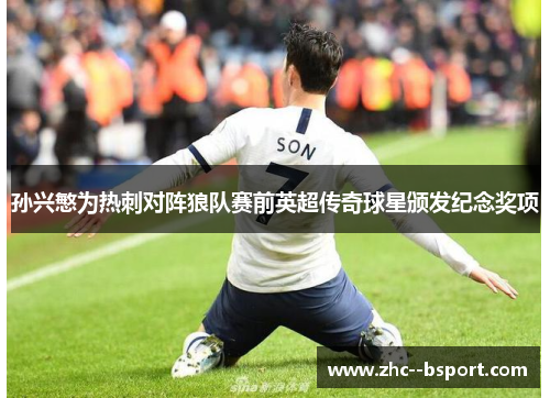 孙兴慜为热刺对阵狼队赛前英超传奇球星颁发纪念奖项