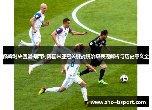 巅峰对决回望梅西对阵国米亚冠关键战统治级表现解析与历史意义全