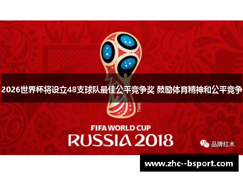 2026世界杯将设立48支球队最佳公平竞争奖 鼓励体育精神和公平竞争