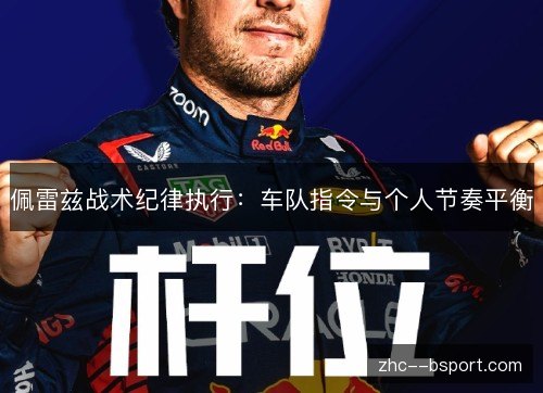 佩雷兹战术纪律执行:车队指令与个人节奏平衡 佩雷兹战术纪律执行:车队指令与个人节奏平衡